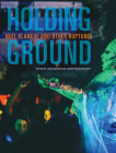 Holding Ground: Nuit Blanche and Other Ruptures By Janine Marchessault (Editor), Julie Nagam (Editor) Cover Image