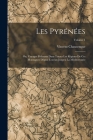 Les Pyrénées; Ou, Voyages Pédestres Dans Toutes Les Régions De Ces Montagnes Dépuis L'océan Jusqu'à La Méditerranée; Volume 1 Cover Image