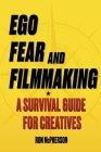 Ego, Fear and Filmmaking: A Survival Guide for Creatives By Ron McPherson Cover Image