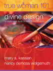 True Woman 101: Divine Design: An Eight-Week Study on Biblical Womanhood (True Woman) By Mary A. Kassian, Nancy DeMoss Wolgemuth Cover Image