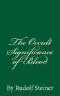 The Occult Significance of Blood: by Rudolf Steiner By Rudolf Steiner Cover Image