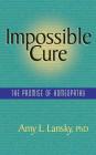 Impossible Cure: The Promise of Homeopathy By Amy L. Lansky Cover Image