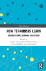 How Terrorists Learn: Organizational Learning and Beyond (Political Violence) By Carolin Görzig (Editor), Michael Fürstenberg (Editor), Florian Köhler (Editor) Cover Image