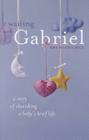 Waiting with Gabriel: A Story of Cherishing a Baby's Brief Life By Amy Kuebelbeck, M.A. Cover Image