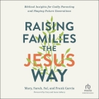 Raising Families the Jesus Way: Biblical Insights for Godly Parenting and Shaping Future Generations Cover Image