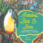 Anteaters, Bats & Boas: The Amazon Rainforest from the Forest Floor to the Treetops By Roxie Munro Cover Image