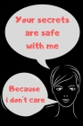 Your secrets are safe with me, because i don't care: Gift, For keeping your secret passwords, Password Keeper, 6 x 9 Notebook (Password Book) Cover Image