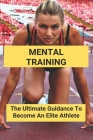 Mental Training: The Ultimate Guidance To Become An Elite Athlete: Mental Health Training Courses Cover Image