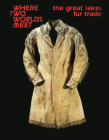 Where Two Worlds Meet: The Great Lakes Fur Trade By Carolyn Gilman Cover Image