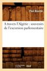A Travers l'Algérie: Souvenirs de l'Excursion Parlementaire (Histoire) Cover Image