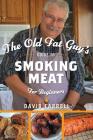 The Old Fat Guy's Guide to Smoking Meat for Beginners Cover Image