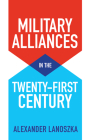 Military Alliances in the Twenty-First Century By Alexander Lanoszka Cover Image
