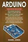 Arduino Books: 4 Books in 1- Beginner's Guide+ Tips and Tricks+ Simple and Effective Strategies+ Best Practices By Daniel Jones Cover Image