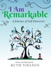 I Am Remarkable: A Journey of Self-Discovery By Ruth Nielson Cover Image