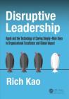 Disruptive Leadership: Apple and the Technology of Caring Deeply--Nine Keys to Organizational Excellence and Global Impact By Rich Kao Cover Image