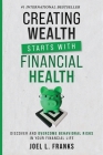 Creating Wealth Starts With Financial Health: Discover and Overcome Behavioral Risks in Your Financial Life By Joel L. Franks Cover Image