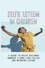 Selfie Esteem In Children: A Guide To Helps Children Embrace A More Love-Filled And Brighter Future: Generation Unmoored By Katherina Bonnes Cover Image