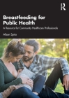 Breastfeeding for Public Health: A Resource for Community Healthcare Professionals By Alison Spiro Cover Image