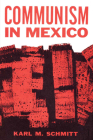 Communism in Mexico: A Study in Political Frustration By Karl M. Schmitt Cover Image