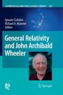 General Relativity and John Archibald Wheeler (Astrophysics and Space Science Library #367) By Ignazio Ciufolini (Editor), Richard A. Matzner (Editor) Cover Image