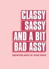 Classy, Sassy, and a Bit Bad Assy: Empowering Quotes for Strong Women By Pyramid Cover Image