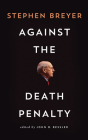 Against the Death Penalty By Stephen Breyer, John Bessler (Editor) Cover Image