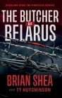 The Butcher of Belarus By Brian Shea, Ty Hutchinson Cover Image