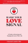 Raise Your Love Signal: A Guide to Attracting and Keeping the Love of Your Life By Chantal Landreville Cover Image