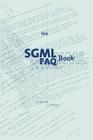 The SGML FAQ Book: Understanding the Foundation of HTML and XML (Electronic Publishing #7) Cover Image