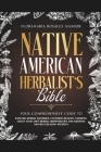 Native American Herbalist's Bible: Your Comprehensive Guide to Explore Herbal Remedies, Cultivate Healing Gardens, Craft Your Own Herbal Dispensatory Cover Image