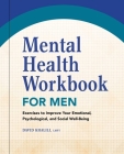 Mental Health Workbook for Men: Exercises to Improve Your Emotional, Psychological, and Social Well-Being Cover Image
