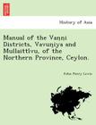 Manual of the Vaṇṇi Districts, Vavun̤iya and Mullaittívu, of the Northern Province, Ceylon. By John Penry Lewis Cover Image
