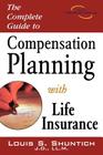 The Complete Guide to Compensation Planning with Life Insurance By Louis S. Shuntich Cover Image