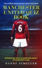 Manchester United Quiz Book: The Ultimate Manchester United Quiz Book (Interesting Facts & Questions About Your Beloved Club) By Danny Schaller Cover Image