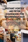 Instant Vortex Air Fryer Cookbook for Beginners#2021: The Ultimate Instant Vortex Air Fryer to Learn How to Frying, Baking, Grilling Delicious Meals i Cover Image