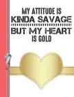 My Attitude Is Kinda Savage But My Heart Is Gold: Personalized College Ruled Watermarked Quote Paper Composition Writing Notebook Cover Image