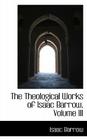 The Theological Works of Isaac Barrow, Volume III By Isaac Barrow Cover Image