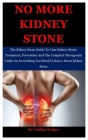 No More Kidney Stone: The Kidney Stone Guide To Cure Kidney Stone, Treatment, Prevention And The Complete Therapeutic Guide On Everything Yo Cover Image