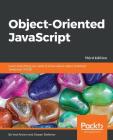 Object-Oriented JavaScript - Third Edition: Learn everything you need to know about object-oriented JavaScript (OOJS) By Ved Antani, Stoyan Stefanov Cover Image