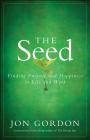 The Seed: Finding Purpose and Happiness in Life and Work By Jon Gordon Cover Image