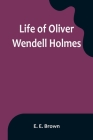 Life of Oliver Wendell Holmes By E. E. Brown Cover Image