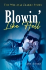 Blowin' Like Hell: The William Clarke Story By Paul Barry Cover Image
