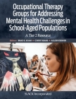 Occupational Therapy Groups for Addressing Mental Health Challenges in School-Aged Populations: A Tier II Resource By Brad E. Egan, OTD, MA, CADC, OTR/L, PhD, Cindy Sears, OTD, MA, OTR/L, Allen Keener, OTD, MS, OTR/L, ATP Cover Image