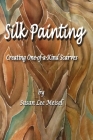 Silk Painting: Creating One-of-a-Kind Scarves By Susan Lee Meisel Cover Image