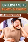 Understanding Anxiety Disorders: Comprehensive Guide To Identifying Symptoms, Effective Treatments, Coping Strategies, And Professional Help For Manag By Lincoln Waylon Cover Image