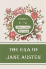 The Era Of Jane Austen: Fashion In The Georgian Period: Fashion In Jane Austen'S Time By Trey Whiter Cover Image