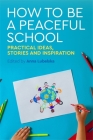 How to Be a Peaceful School: Practical Ideas, Stories and Inspiration Cover Image