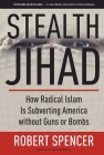 Stealth Jihad: How Radical Islam Is Subverting America without Guns or Bombs By Robert Spencer Cover Image