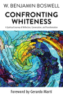 Confronting Whiteness: A Spiritual Journey of Reflection, Conversation, and Transformation By W. Benjamin Boswell Cover Image
