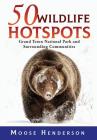 50 Wildlife Hotspots: Grand Teton National Park and Surrounding Communities By Moose Henderson Cover Image